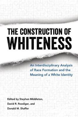 Construction of Whiteness: An Interdisciplinary Analysis of Race Formation and the Meaning of a White  Identity