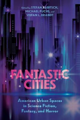 Fantastic Cities: American Urban Spaces in Science Fiction, Fantasy, and Horror