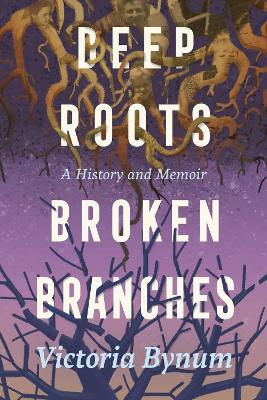 Deep Roots, Broken Branches: A History and Memoir