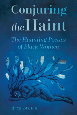 Conjuring the Haint: The Haunting Poetics of Black Women Hardback ed.