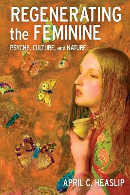 Regenerating the Feminine: Psyche, Culture, and Nature