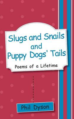 Slugs and Snails and Puppy Dogs' Tails: Poems of a Lifetime