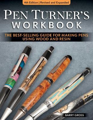 Pen Turner's Workbook, 4th Edition Revised and Expanded: Making Pens from Simple to Stunning Using Wood and Resin 4th edition