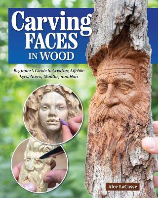 Carving Faces in Wood: Beginner's Guide to Creating Lifelike Eyes, Noses, Mouths, and Hair