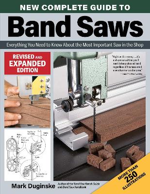 New Complete Guide to Band Saws, Revised and Expanded Edition: Everything You Need to Know About the Most Important Saw in the Shop Revised ed.
