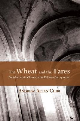 Wheat and the Tares: Doctrines of the Church in the Reformation, 1500-1590