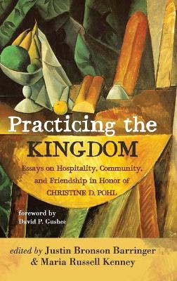Practicing the Kingdom: Essays on Hospitality, Community, and Friendship in Honor of Christine D. Pohl