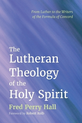 Lutheran Theology of the Holy Spirit: From Luther to the Writers of the Formula of Concord