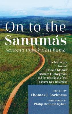 On to the Sanumás: S: The Missionary Lives of Donald M. and Barbara H. Borgman and the Translation  of the Sanumá New Testament