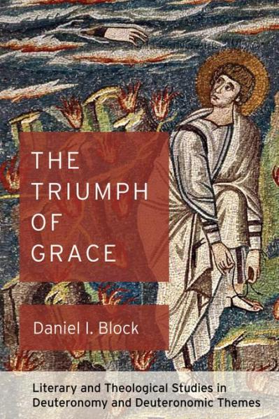 Triumph of Grace: Literary and Theological Studies in Deuteronomy and Deuteronomic Themes