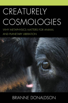 Creaturely Cosmologies: Why Metaphysics Matters for Animal and Planetary Liberation