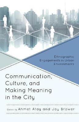 Communication, Culture, and Making Meaning in the City: Ethnographic Engagements in Urban Environments