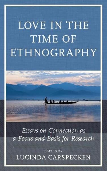 Love in the Time of Ethnography: Essays on Connection as a Focus and Basis for Research