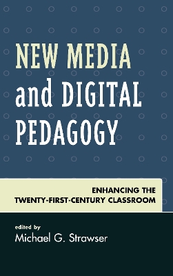 New Media and Digital Pedagogy: Enhancing the Twenty-First-Century Classroom