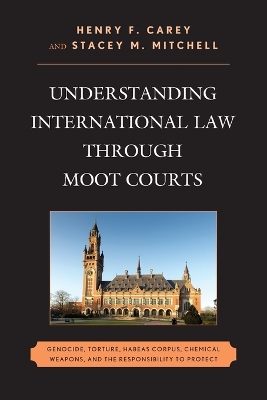 Understanding International Law through Moot Courts: Genocide, Torture, Habeas Corpus, Chemical Weapons, and the Responsibility  to Protect
