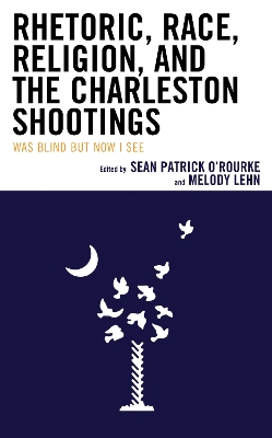 Rhetoric, Race, Religion, and the Charleston Shootings: Was Blind but Now I See