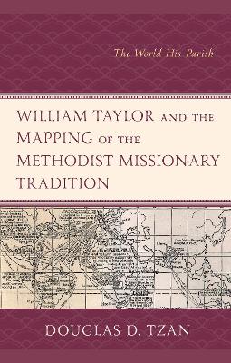 William Taylor and the Mapping of the Methodist Missionary Tradition: The World His Parish