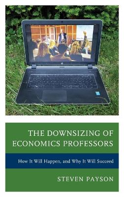 Downsizing of Economics Professors: How It Will Happen, and Why It Will Succeed