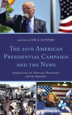 2016 American Presidential Campaign and the News: Implications for American Democracy and the Republic