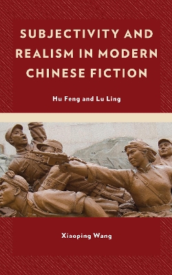Subjectivity and Realism in Modern Chinese Fiction: Hu Feng and Lu Ling