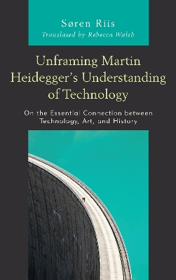 Unframing Martin Heideggers Understanding of Technology: On the Essential Connection between Technology, Art, and History