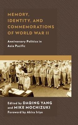 Memory, Identity, and Commemorations of World War II: Anniversary Politics in Asia Pacific