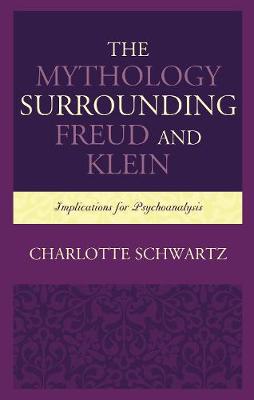 Mythology Surrounding Freud and Klein: Implications for Psychoanalysis