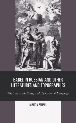 Babel in Russian and Other Literatures and Topographies: The Tower, the State, and the Chaos of Language