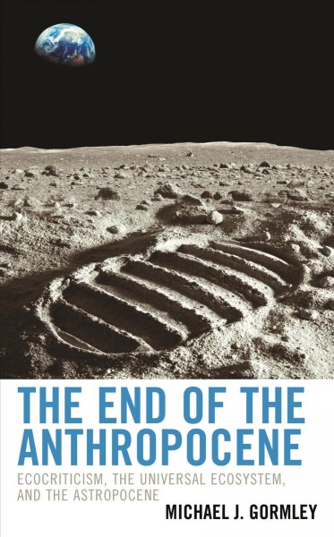 End of the Anthropocene: Ecocriticism, the Universal Ecosystem, and the Astropocene