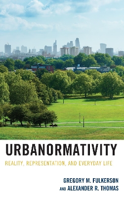 Urbanormativity: Reality, Representation, and Everyday Life