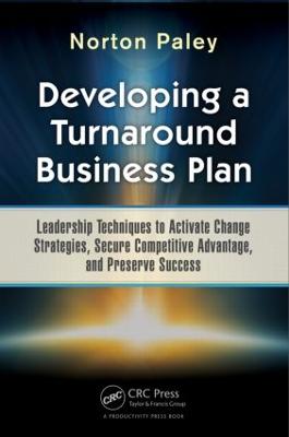 Developing a Turnaround Business Plan: Leadership Techniques to Activate Change Strategies, Secure Competitive  Advantage, and Preserve Success