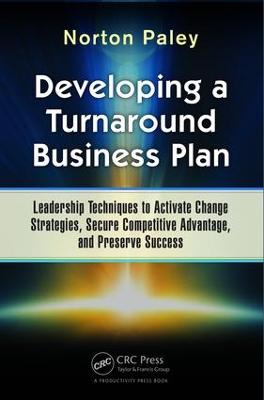 Developing a Turnaround Business Plan: Leadership Techniques to Activate Change Strategies, Secure Competitive Advantage, and Preserve Success