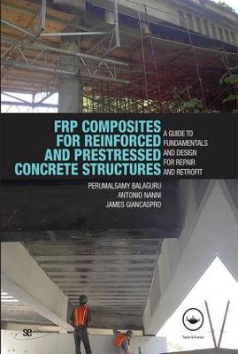 FRP Composites for Reinforced and Prestressed Concrete Structures: A Guide to Fundamentals and Design for Repair and Retrofit