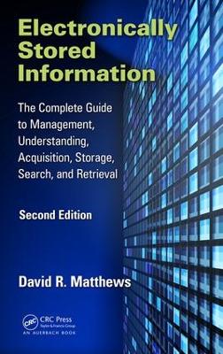 Electronically Stored Information: The Complete Guide to Management, Understanding, Acquisition, Storage,  Search, and Retrieval, Second Edition 2nd edition