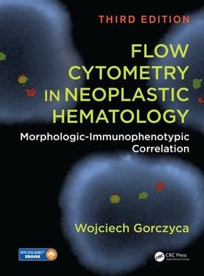 Flow Cytometry in Neoplastic Hematology: Morphologic-Immunophenotypic Correlation, Third Edition 3rd edition