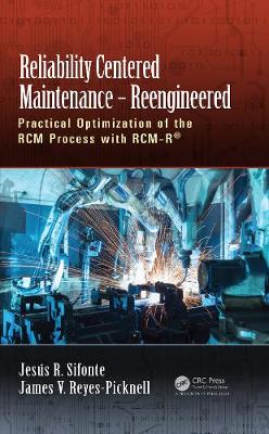 Reliability Centered Maintenance - Reengineered: Practical Optimization of the RCM Process with RCM-R(R)
