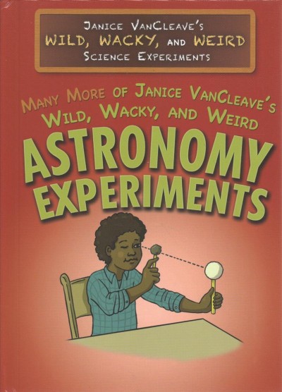 Many More of Janice Vancleave's Wild, Wacky, and Weird Astronomy Experiments