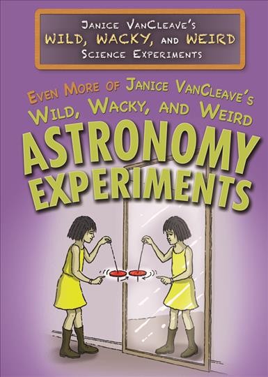 Even More of Janice Vancleave's Wild, Wacky, and Weird Astronomy Experiments