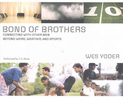 Bond of Brothers: Connecting with Other Men Beyond Work, Weather, and Sports Unabridged