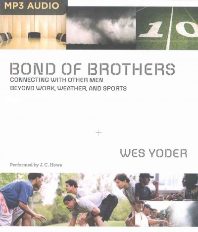 Bond of Brothers: Connecting with Other Men Beyond Work, Weather, and Sports Unabridged