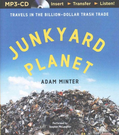 Junkyard Planet: Travels in the Billion-Dollar Trash Trade Unabridged