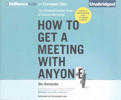 How to Get a Meeting with Anyone: The Untapped Selling Power of Contact Marketing Unabridged