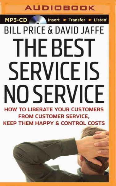 Best Service is No Service: How to Liberate Your Customers from Customer Service, Keep Them Happy, &   Control Costs Abridged