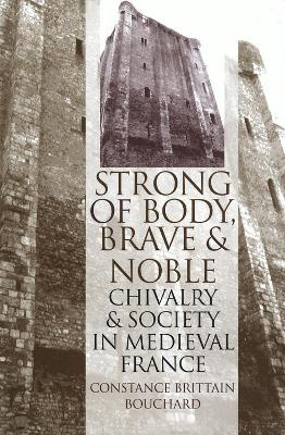 &quote;Strong of Body, Brave and Noble&quote;: Chivalry and Society in Medieval France