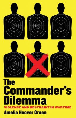 Commander's Dilemma: Violence and Restraint in Wartime