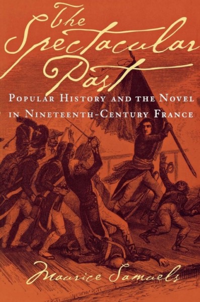 Spectacular Past: Popular History and the Novel in Nineteenth-Century France