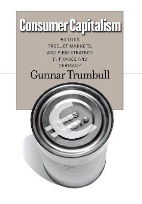 Consumer Capitalism: Politics, Product Markets, and Firm Strategy in France and Germany