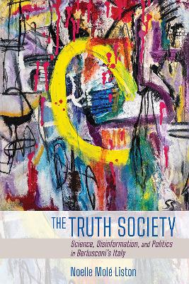 Truth Society: Science, Disinformation, and Politics in Berlusconi's Italy