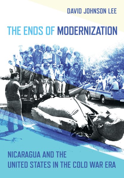 Ends of Modernization: Nicaragua and the United States in the Cold War Era
