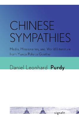 Chinese Sympathies: Media, Missionaries, and World Literature from Marco Polo to Goethe
